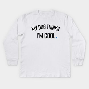 My Dog Thinks I'm Cool Kids Long Sleeve T-Shirt